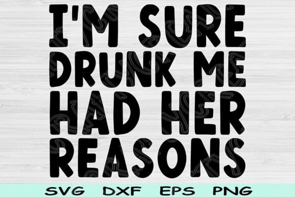 I m Sure Drunk Me Had Her Reasons Svg Review